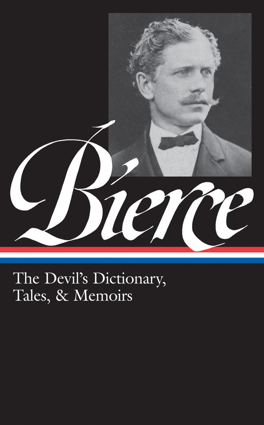 Ambrose Bierce: The Devil's Dictionary, Tales, &amp; Memoirs (LOA #219)