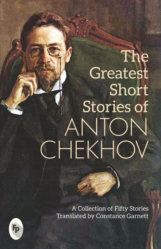 Greatest Short Stories of Anton Chekhov: A Collection Of Fifty Stories, The